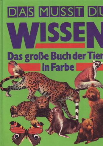 DAS MUSST DU WISSEN - DAS GROSSE BUCH DER TIERE IN FARBE