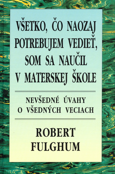 VSETKO, CO NAOZAJ POTREBUJEM VEDIET, SOM SA NAUCIL V MATERSKEJ SKOLKE