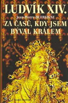 LUDVIK XIV. ZA CASU, KDY JSEM BYVAL KRALEM