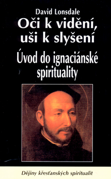 OCI K VIDENI, USI K SLYSENI - UVOD DO IGNACIANSKE SPIRITUALITY