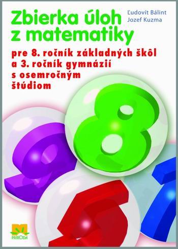 ZBIERKA ULOH Z MATEMATIKY PRE 8. ROCNIK ZAKLADNYCH SKOL A 3. ROCNIK GYMNAZII S OSEMROCNYM STUDIOM