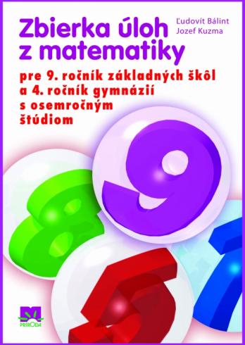 ZBIERKA ULOH Z MATEMATIKY PRE 9. ROCNIK ZAKLADNYCH SKOL A 4. ROCNIK GYMNAZII S OSEMROCNYM STUDIOM