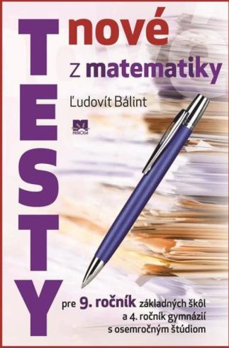 NOVE TESTY Z MATEMATIKY PRE 9. ROCNIK ZS A 4. ROCNIK GYMNAZII S OSEMROCNYM STUDIOM