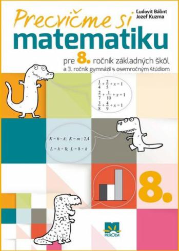 PRECVICME SI MATEMATIKU PRE 8. ROCNIK ZS A 3. ROCNIK GYMNAZII S OSEMROCNYM STUDIOM