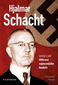 HJALMAR SCHACHT - VZESTUP A PAD HITLEROVA NEJMOCNEJSIHO BANKERE