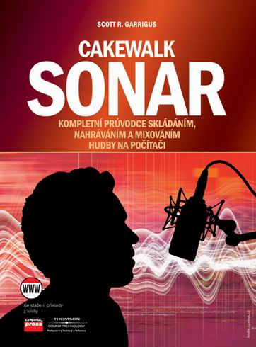 CAKEWALK SONAR - KOMPLETNI PRUVODCE SKLADANIM, NAHRAVANIM A MIXOVANIM HUDBY NA POCITACI