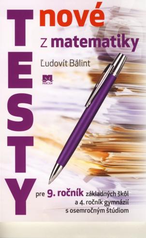NOVE TESTY Z MATEMATIKY PRE 9.ROCNIK ZS A 4. ROCNIK GYMNAZII S OSEMROCNYM STUDIOM