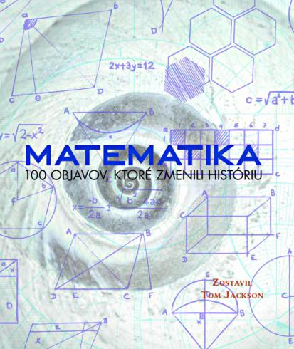 MATEMATIKA 100 OBJAVOV, KTORE ZMENILI HISTORIU