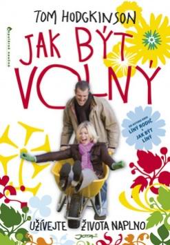 JAK BYT VOLNY - UZIVEJTE ZIVOTA NAPLNO