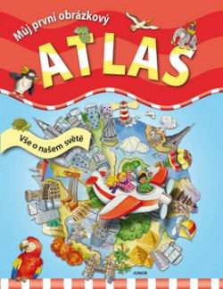 MUJ PRVNI OBRAZKOVY ATLAS VSE O NASOM SVETE