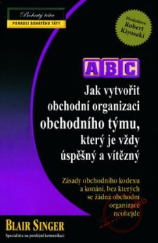 ABC JAK VYTVORIT OBCHODNI ORGANIZACI OBCHODNIHO TYMU, KTERY JE VZDY USPESNY A VITEZNY