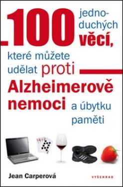 100 JEDNODUCHYCH VECI, KTERE MUZETE UDELAT PROTI ALZHEIMEROVE NEMOCI A UBYTKU PAMETI