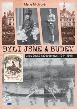 BYLI JSME A BUDEM ANEB CESKA KAZDODENNOST 1914-1918