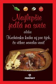 NAJLEPSIE JEDLA NA SVETE ALEBO KUCHARSKA KNIHA AJ PRE TYCH, CO VOBEC NEVEDIA VARIT