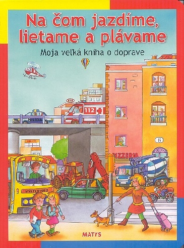 NA COM JAZDIME, LIETAME A PLAVAME - MOJA VELKA KNIHA O DOPRAVE