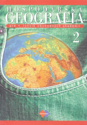 HOSPODARSKA GEOGRAFIA PRE 1. ROCNIK OBCHODNYCH AKADEMII