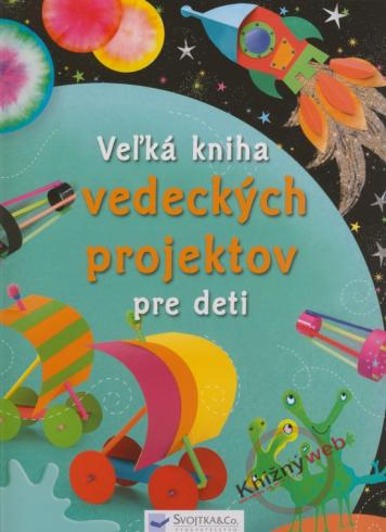 VELKA KNIHA VEDECKYCH PROJEKTOV PRE DETI