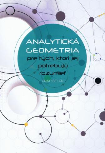 ANALYTICKA GEOMETRIA PRE TYCH, KTORI JEJ POTREBUJU ROZUMIET