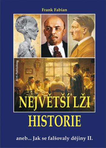 NEJVETSI LZI HISTORIE ANEB... JAK SE FALSOVALY DEJINY II.