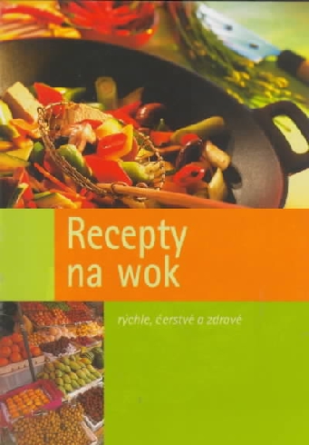 RECEPTY NA WOK - RYCHLE, CERSTVE A ZDRAVE