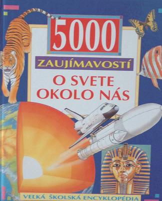 5000 ZAUJIMAVOSTI O SVETE OKOLO NAS - VELKA SKOLSKA ENCYK...
