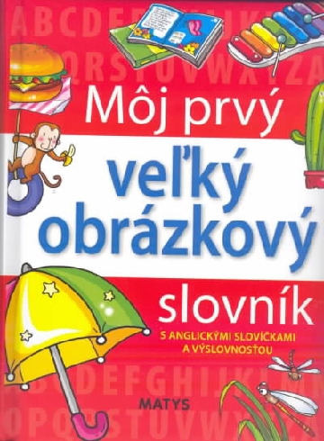 MOJ PRVY VELKY OBRAZKOVY SLOVNIK S ANGLICKYMI SLOVICKAMI A VYSLOVNOSTOU