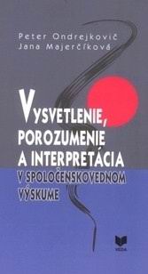 VYSVETLENIE, POROZUMENIE A INTERPRETACIA V SPOLOCENSKOVEDNOM VYSKUME