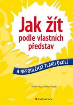 JAK ZIT PODLE VLASTNICH PREDSTAV A NEPODLEHAT TLAKU OKOLI