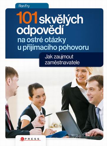 101 SKVELYCH ODPOVEDI NA OSTRE OTAZKY U PRIJIMACIHO POHOVORU