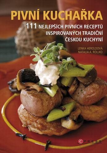 PIVNI KUCHARKA 111 NEJLEPSICH PIVNICH RECEPTU INSPIROVANYCH TRADICNI CESKOU KUCHYNI