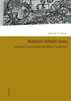 NALEZENI STREDNI CESTY LIBERALNI VYZVA UTRAKVISTU RIMU A LUTHEROVI