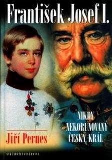 FRANTISEK JOZEF I. NIKDY NEKORUNOVANY CESKY KRAL