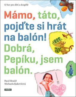 MAMO, TATO, POJDTE SI HRAT NA BALON! DOBRA, PEPIKU, JSEM BALON.