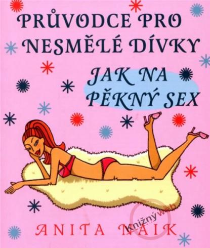 PRUVODCE PRO NESMELE DIVKY JAK NA PEKNY SEX