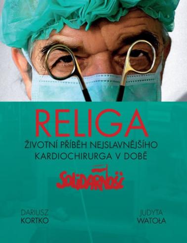 RELIGA - ZIVOTNI PRIBEH NEJSLAVNEJSIHO KARDIOCHIRURGA V DOBE