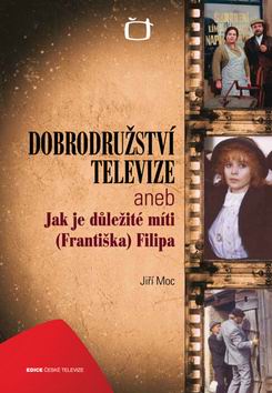 DOBRODRUZSTVI TELEVIZE ANEB JAK JE DULEZITE MITI (FRANTISKA) FILIPA