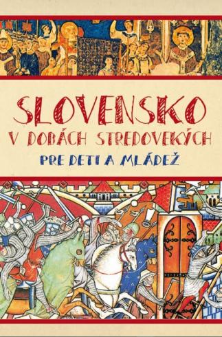 SLOVENSKO V DOBACH STREDOVEKYCH PRE DETI A NASROCNYCH