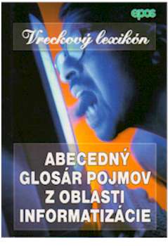 ABECEDNY GLOSAR POJMOV Z OBLASTI INFORMATIZACIE - VRECKOVY LEXIKON