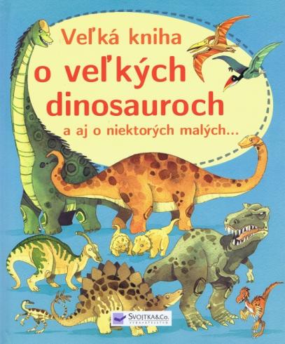 VELKA KNIHA O VELKYCH DINOSAUROCH A AJ O NIEKTORYCH MALYCH...