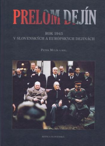 PRELOM DEJIN ROK 1945 V SLOVENSKYCH A EUROPSKYCH DEJINACH