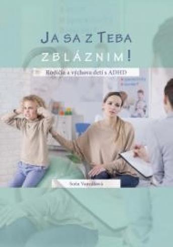 JA SA Z TEBA ZBLAZNIM! RODICIA A VYCHOVA DETI S ADHD
