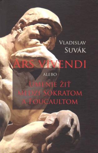 ARS VIVENDI ALEBO UMENIE ZIT MEDZI SOKRATOM A FOUCAULTOM